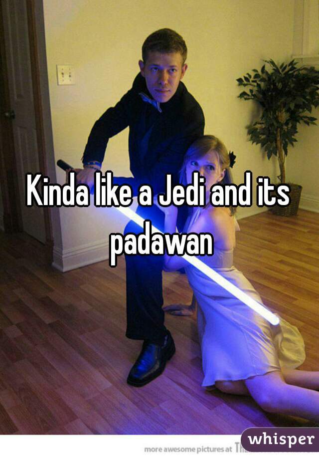 Kinda like a Jedi and its padawan