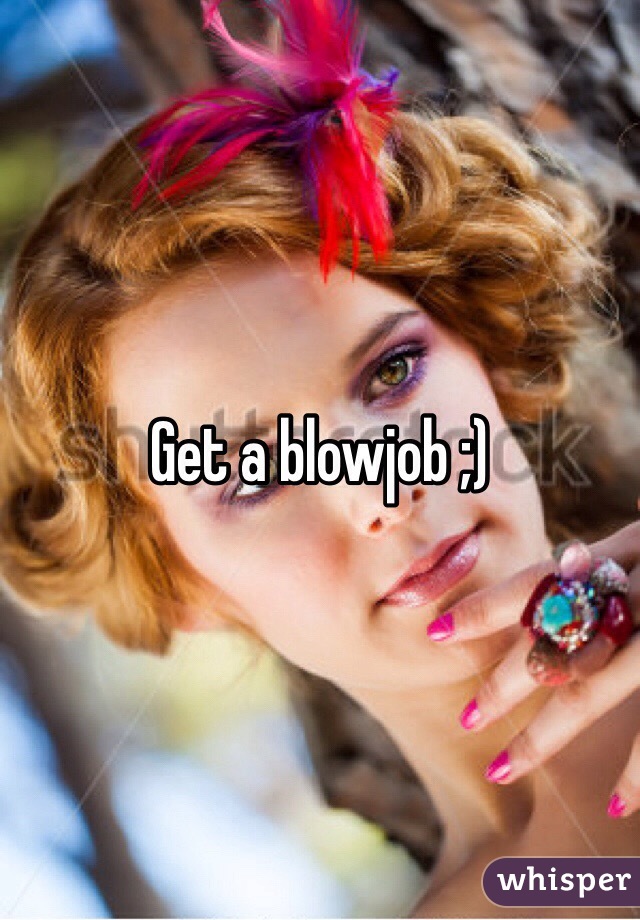 Get a blowjob ;)