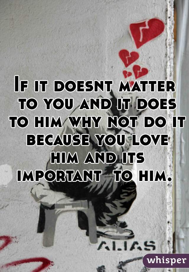 If it doesnt matter to you and it does to him why not do it because you love him and its important  to him. 