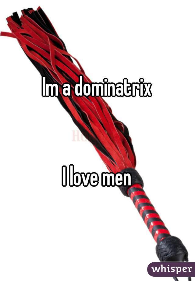 Im a dominatrix


I love men