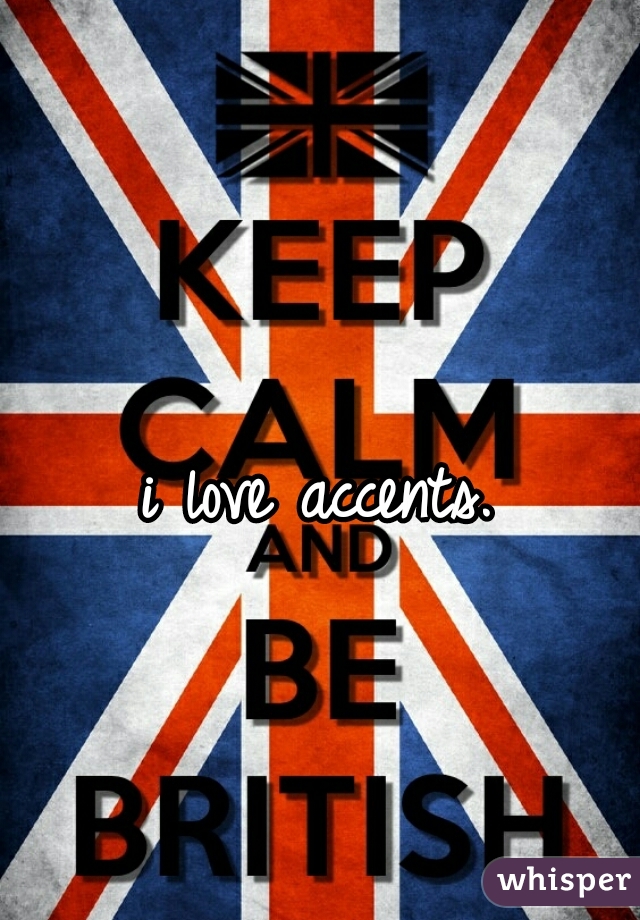 i love accents. 