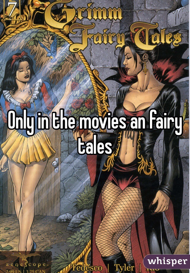 Only in the movies an fairy tales 