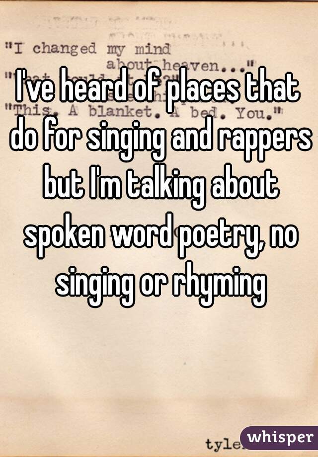 I've heard of places that do for singing and rappers but I'm talking about spoken word poetry, no singing or rhyming