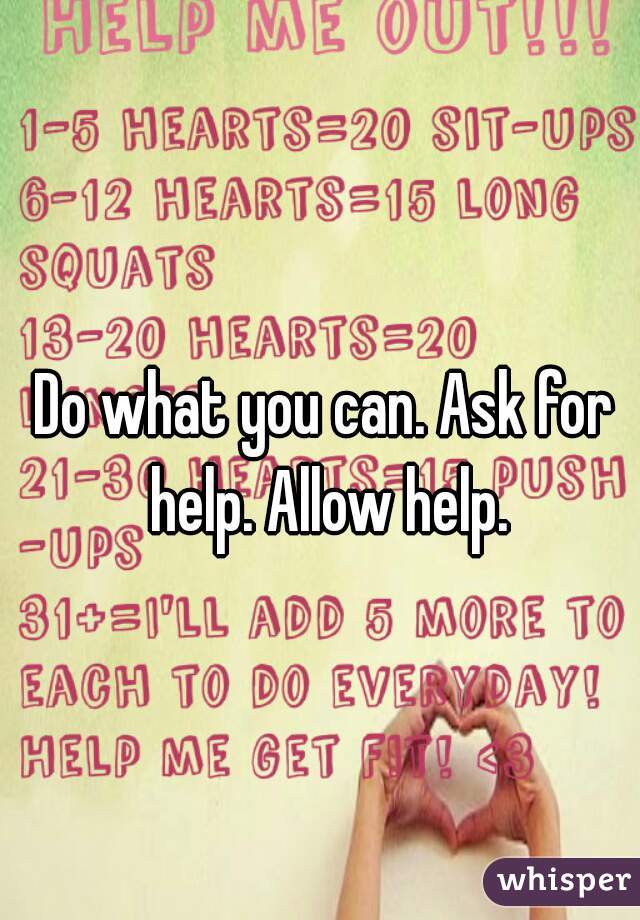 Do what you can. Ask for help. Allow help.