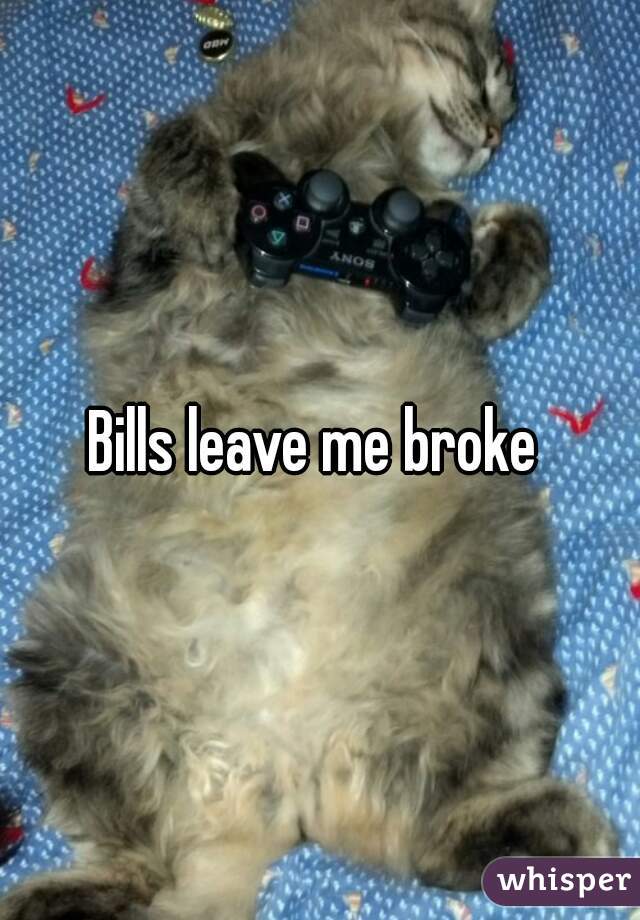 Bills leave me broke 