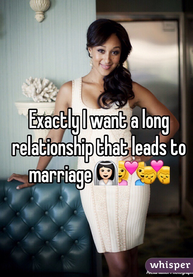 Exactly I want a long relationship that leads to marriage👰🏻💑👨‍❤️‍💋‍👨