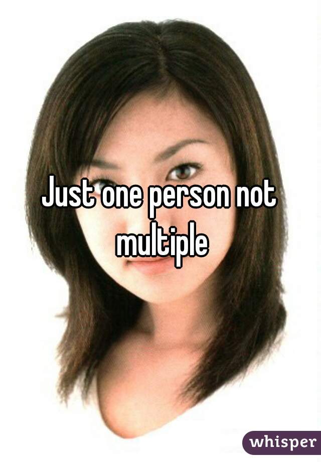 Just one person not multiple
