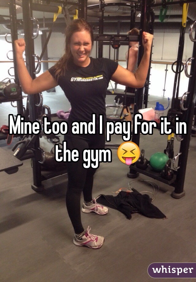 Mine too and I pay for it in the gym 😝