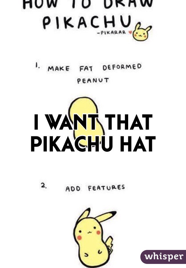 I WANT THAT PIKACHU HAT