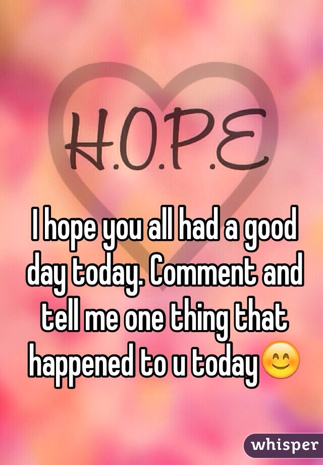 I hope you all had a good day today. Comment and tell me one thing that happened to u today😊
