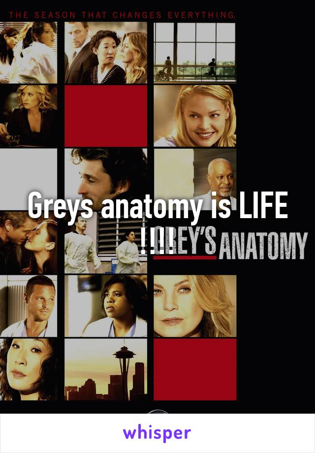 Greys anatomy is LIFE !!!!
