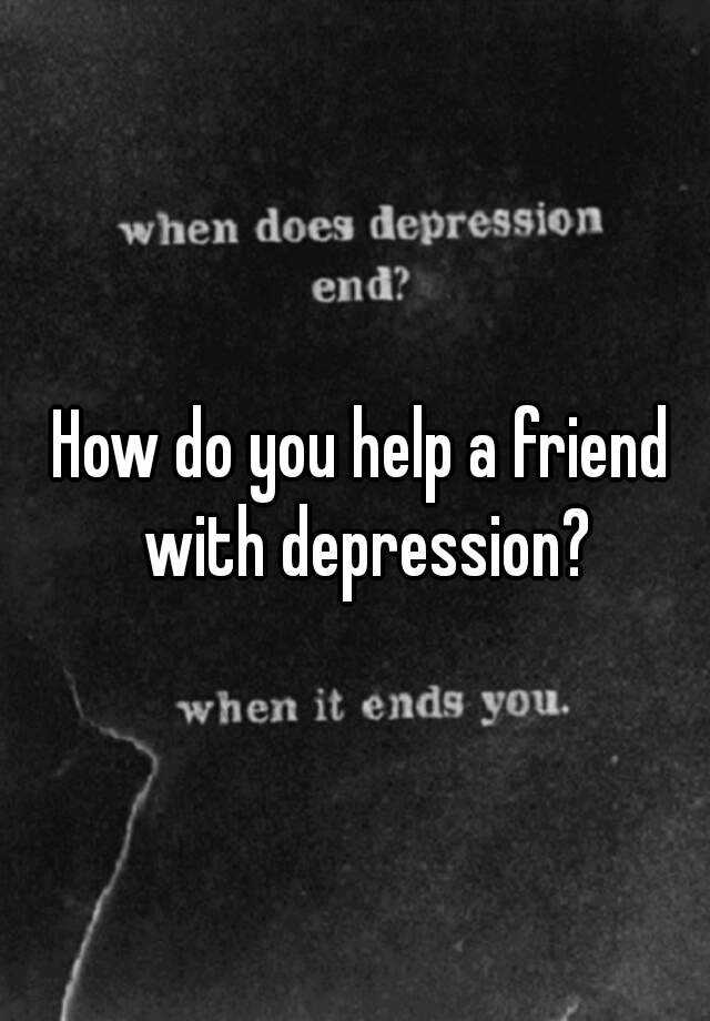 how-do-you-help-a-friend-with-depression