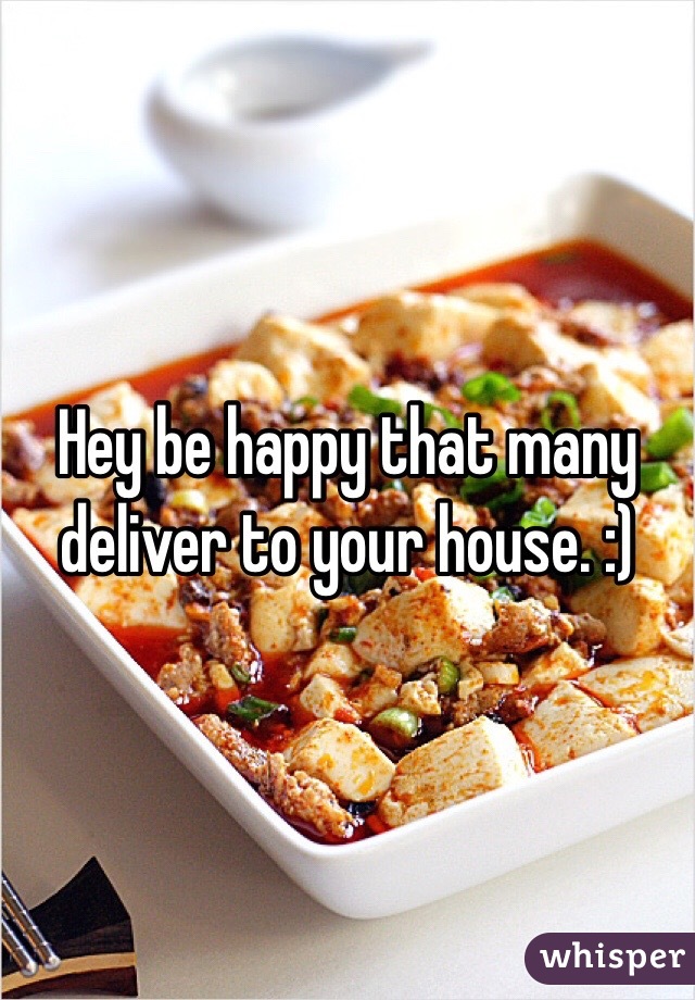 Hey be happy that many deliver to your house. :) 
