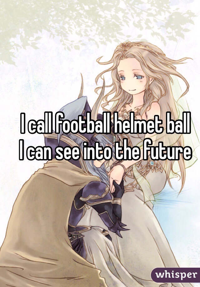 I call football helmet ball 
I can see into the future
