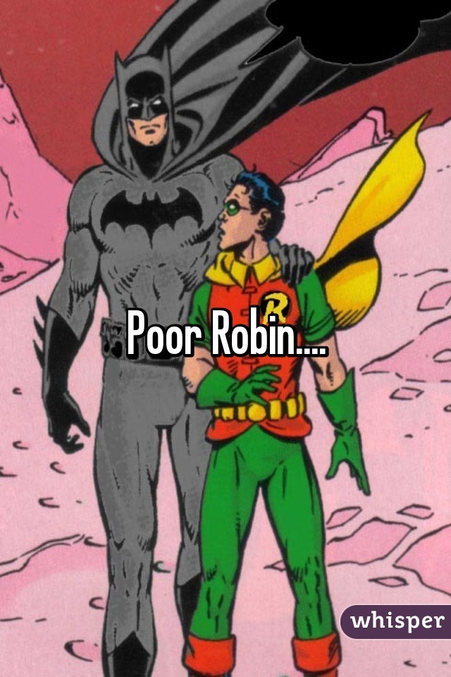 Poor Robin....