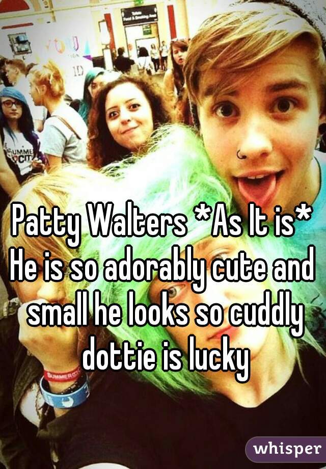 


Patty Walters *As It is*
He is so adorably cute and small he looks so cuddly dottie is lucky