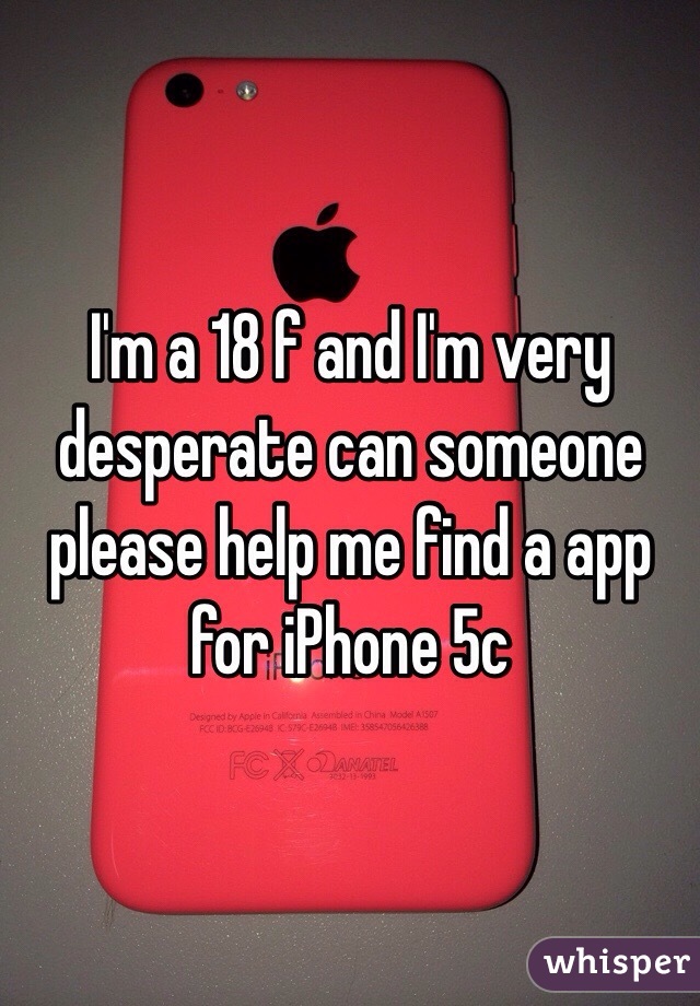 I'm a 18 f and I'm very desperate can someone please help me find a app for iPhone 5c