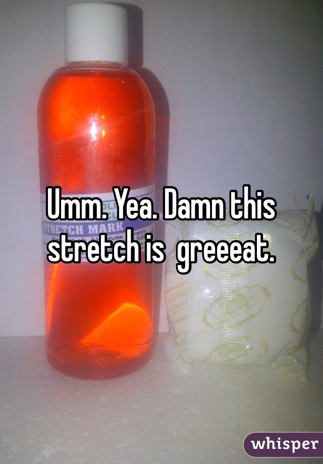 Umm. Yea. Damn this stretch is  greeeat. 