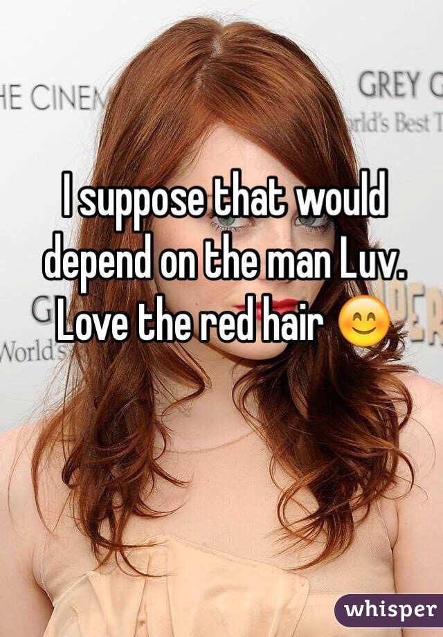I suppose that would depend on the man Luv. 
Love the red hair 😊