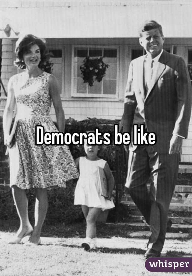 Democrats be like