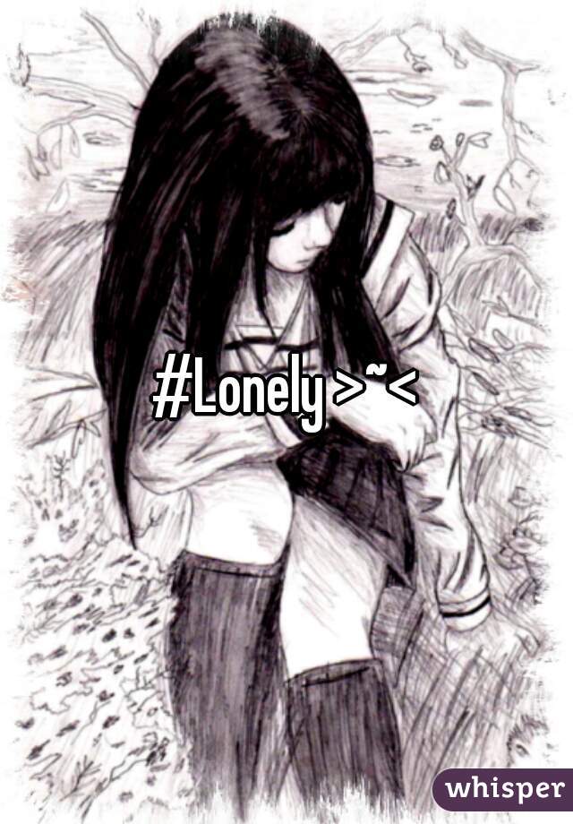 #Lonely >~<