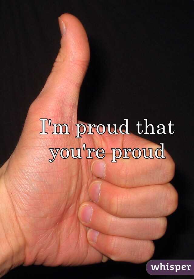 I'm proud that you're proud 