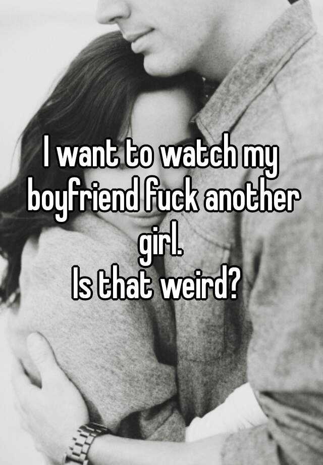 I want to watch my boyfriend fuck another girl pic image