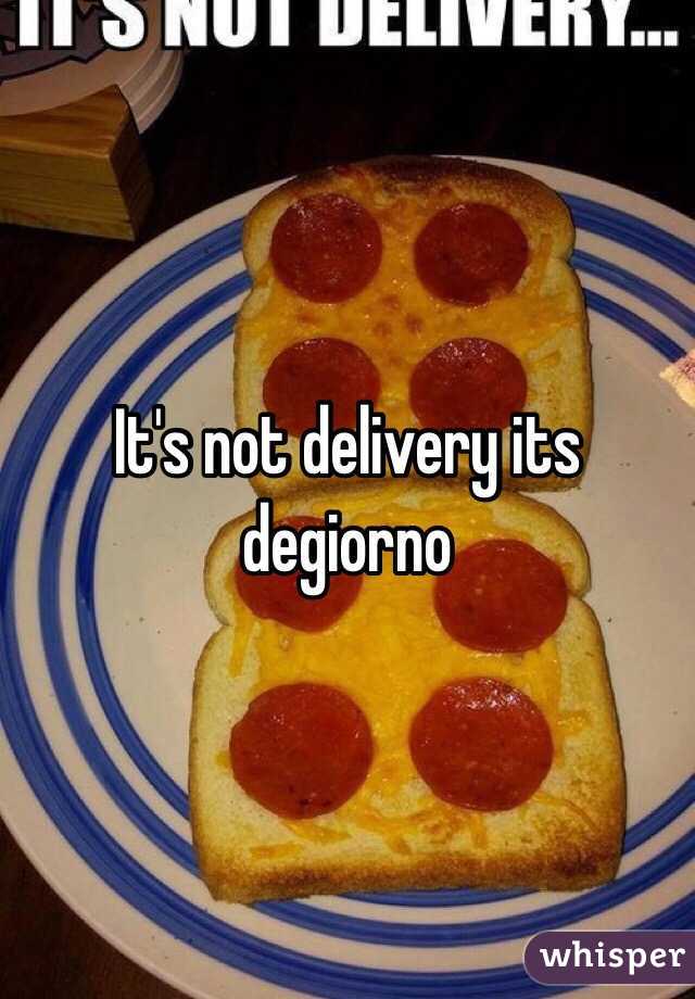 It's not delivery its degiorno 