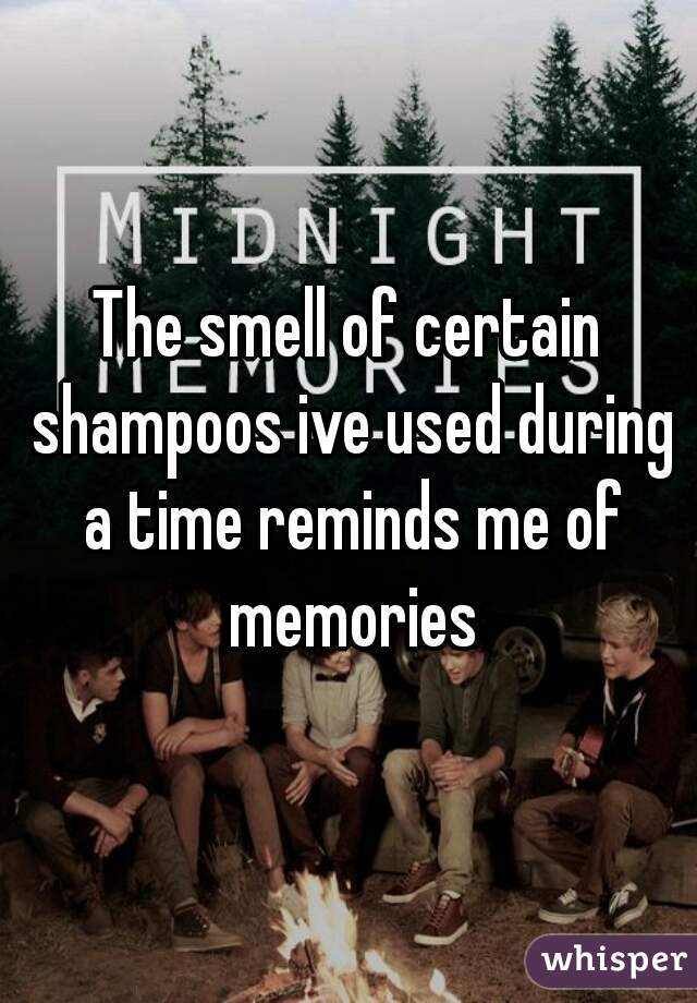 The smell of certain shampoos ive used during a time reminds me of memories