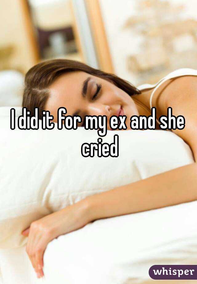 I did it for my ex and she cried