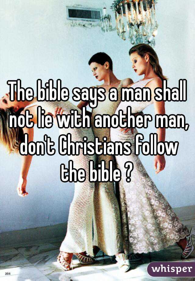 The bible says a man shall not lie with another man, don't Christians follow the bible ? 