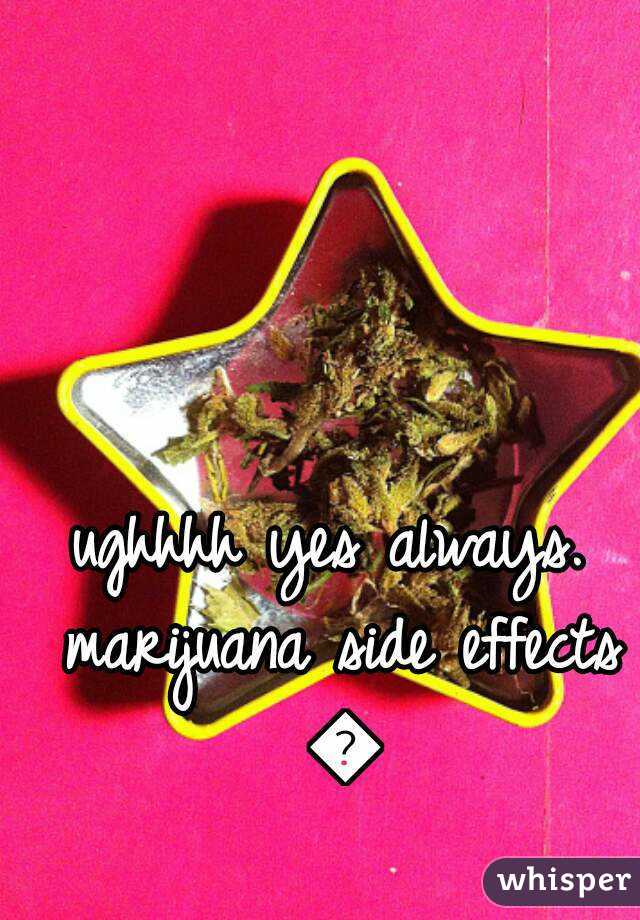 ughhhh yes always. marijuana side effects 😂