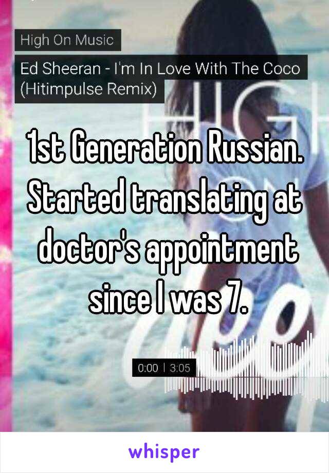 1st Generation Russian.
Started translating at doctor's appointment since I was 7.