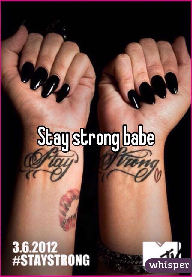 Stay strong babe