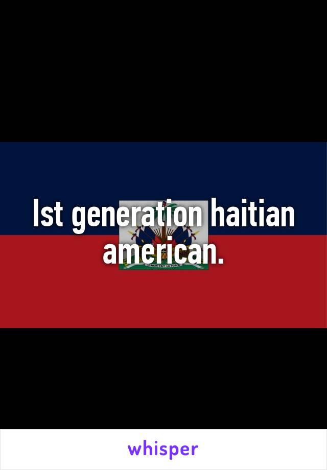 Ist generation haitian american.