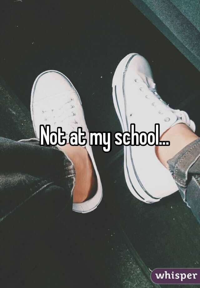 Not at my school...