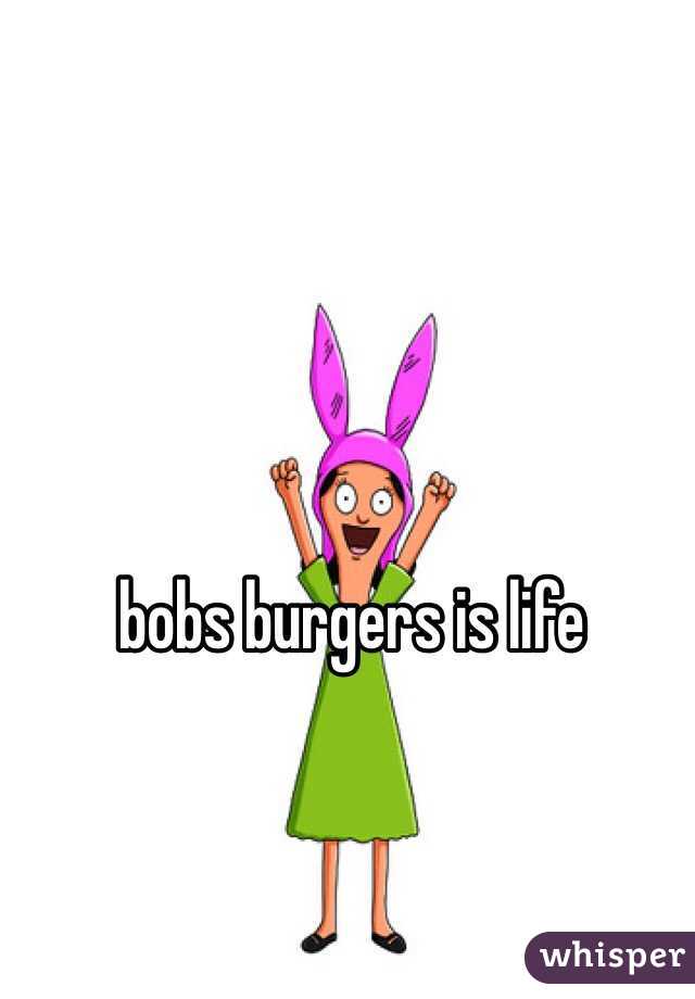 bobs burgers is life