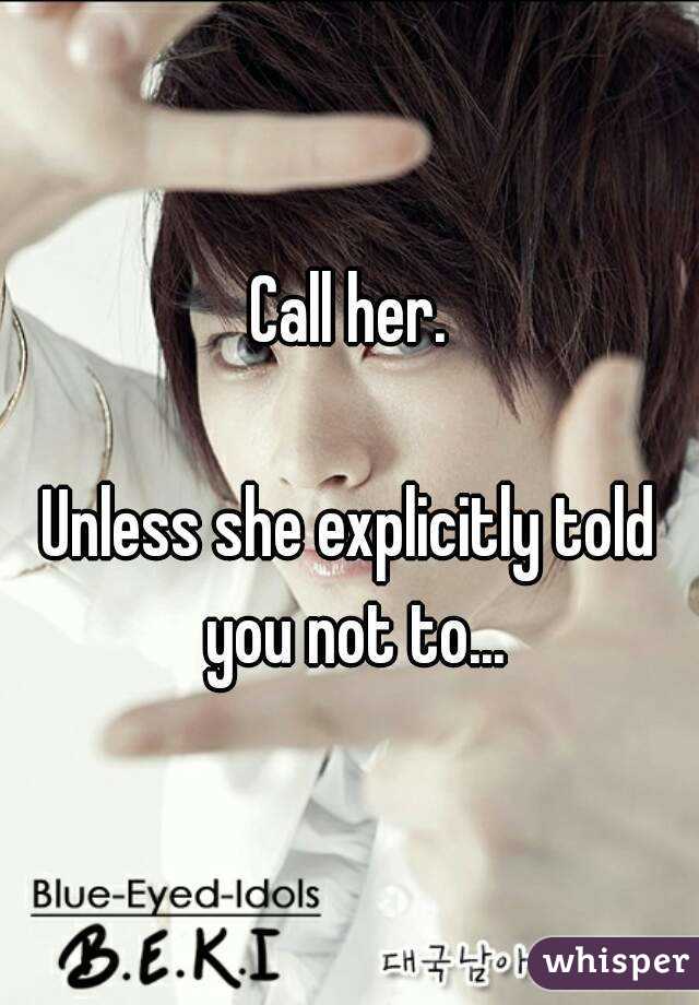 Call her.

Unless she explicitly told you not to...