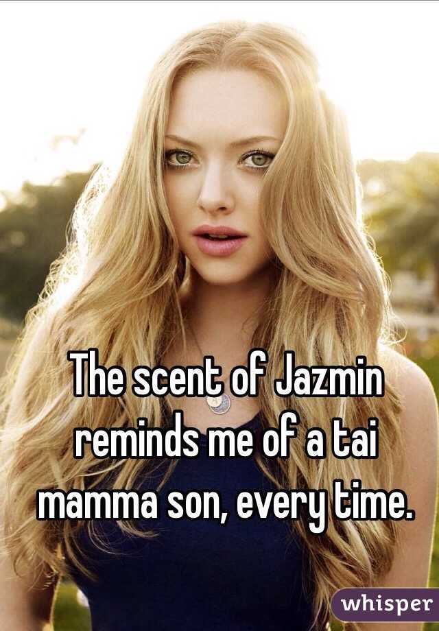 The scent of Jazmin reminds me of a tai mamma son, every time.  