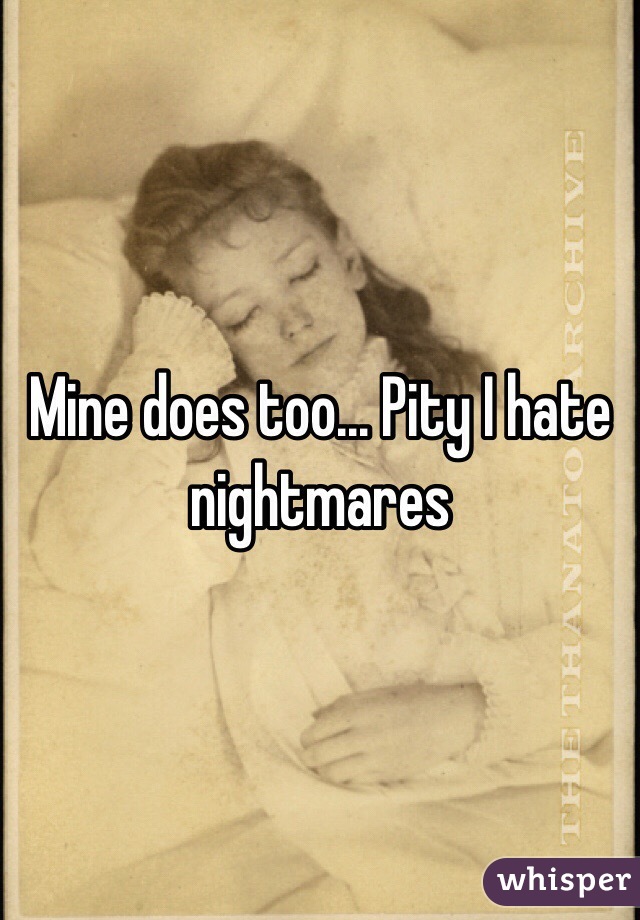 Mine does too... Pity I hate nightmares