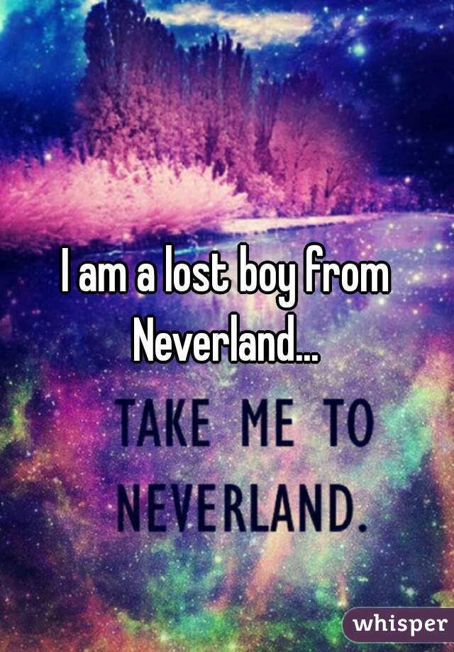 am a lost boy from Neverland...