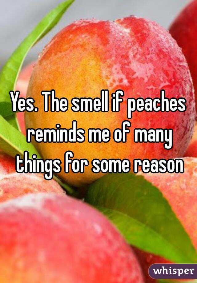 Yes. The smell if peaches reminds me of many things for some reason