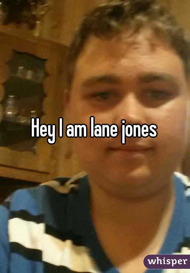 Hey I am lane jones