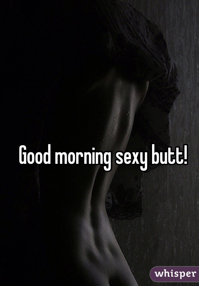Verbazingwekkend Good morning sexy butt! TN-81
