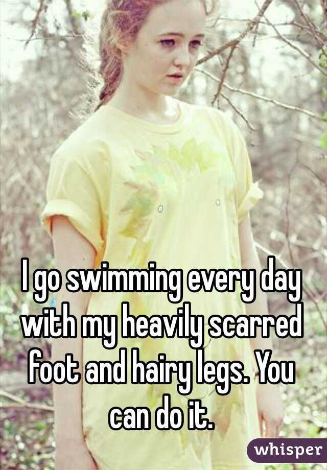 I go swimming every day with my heavily scarred foot and hairy legs. You can do it. 