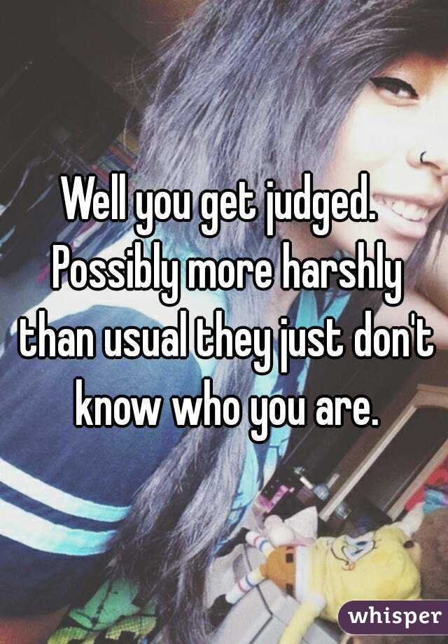 Well you get judged.  Possibly more harshly than usual they just don't know who you are.
