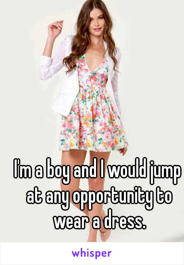 I'm a boy and I would jump at any opportunity to wear a dress.