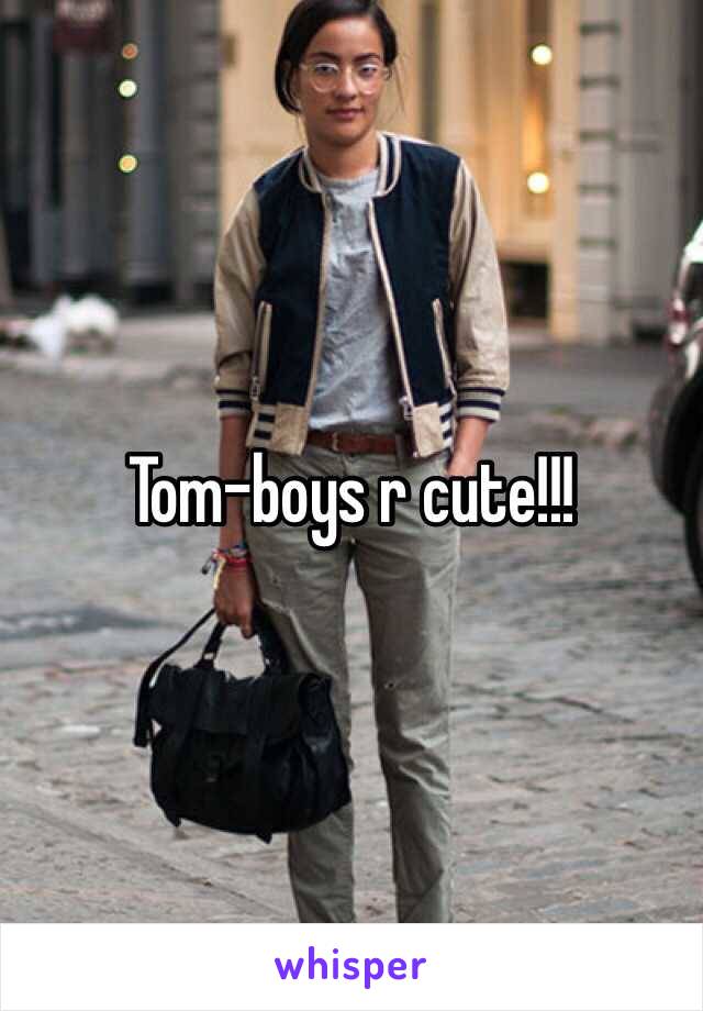 Tom-boys r cute!!!