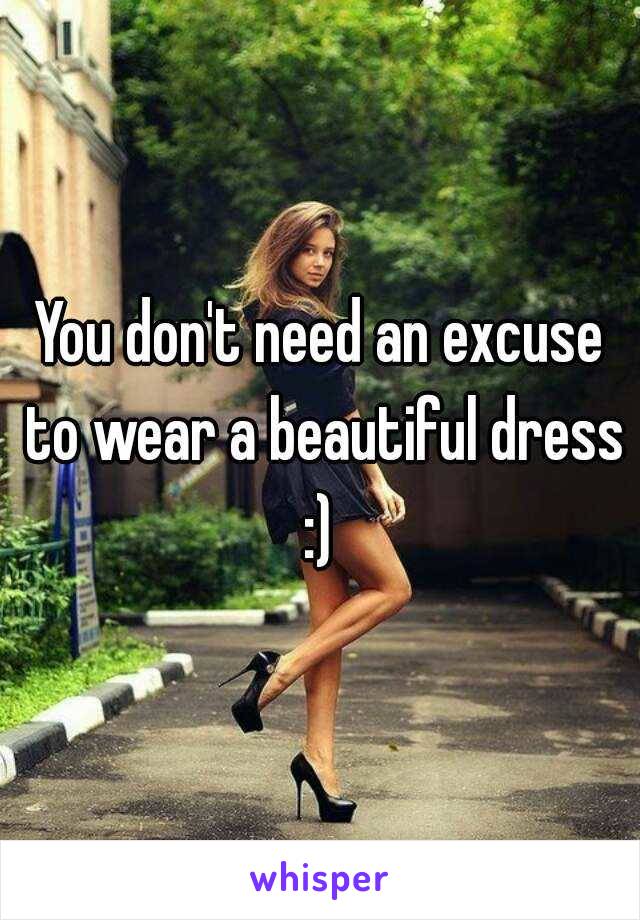 You don't need an excuse to wear a beautiful dress :) 