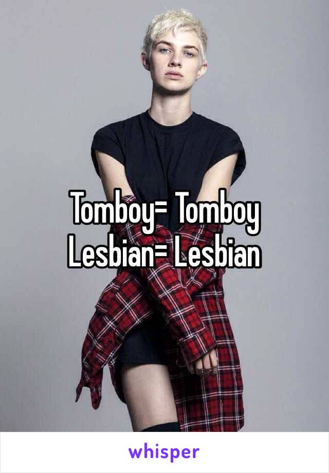 Tomboy= Tomboy
Lesbian= Lesbian